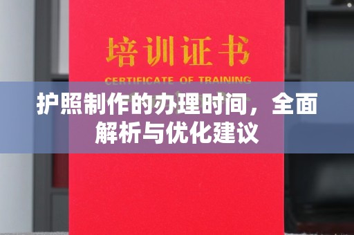 丽水护照制作的办理时间，全面解析与优化建议