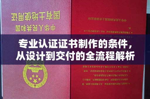 沙河口专业认证证书制作的条件，从设计到交付的全流程解析